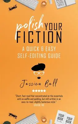 Polir votre fiction : Un guide d'auto-édition rapide et facile - Polish Your Fiction: A Quick & Easy Self-Editing Guide