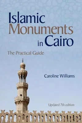 Monuments islamiques du Caire : Le guide pratique (7e édition mise à jour) - Islamic Monuments in Cairo: The Practical Guide (Updated 7th Edition)