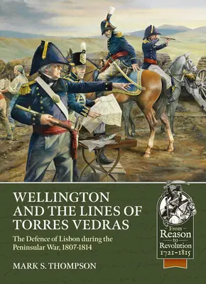 Wellington et les lignes de Torres Vedras : La défense du Portugal pendant la guerre péninsulaire, 1807-1814 - Wellington and the Lines of Torres Vedras: The Defence of Portugal During the Peninsular War, 1807-1814