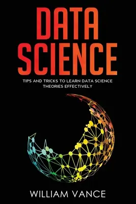 Science des données : Conseils et astuces pour apprendre efficacement les théories de la science des données - Data Science: Tips and Tricks to Learn Data Science Theories Effectively