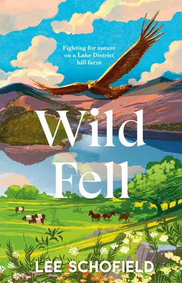 Wild Fell : La lutte pour la nature dans une ferme de montagne de la région des lacs - Wild Fell: Fighting for Nature on a Lake District Hill Farm