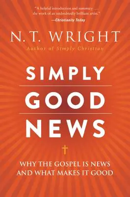 Simplement une bonne nouvelle : Pourquoi l'Évangile est une nouvelle et ce qui le rend bon - Simply Good News: Why the Gospel Is News and What Makes It Good