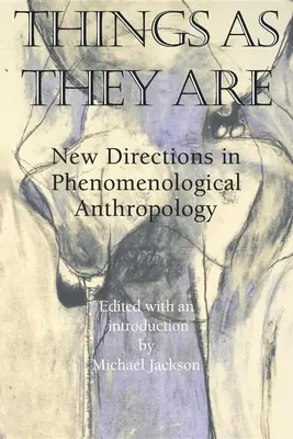 Les choses telles qu'elles sont : Nouvelles orientations de l'anthropologie phénoménologique - Things as They Are: New Directions in Phenomenological Anthropology