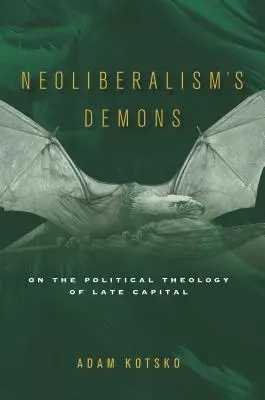 Les démons du néolibéralisme : La théologie politique du capital tardif - Neoliberalism's Demons: On the Political Theology of Late Capital