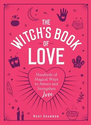 Le livre d'amour de la sorcière : des centaines de façons magiques d'attirer et de renforcer l'amour - The Witch's Book of Love: Hundreds of Magical Ways to Attract and Strengthen Love