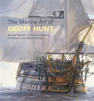 L'art marin de Geoff Hunt : Le maître peintre de l'univers naval de Nelson et de Patrick O'Brian - The Marine Art of Geoff Hunt: Master Painter of the Naval World of Nelson and Patrick O'Brian