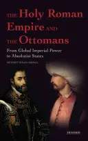 Le Saint Empire romain et les Ottomans - De la puissance impériale mondiale aux États absolutistes - Holy Roman Empire and the Ottomans - From Global Imperial Power to Absolutist States