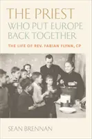 Le prêtre qui recomposa l'Europe : La vie du père Fabian Flynn, cp - The Priest Who Put Europe Back Together: The Life of Father Fabian Flynn, Cp