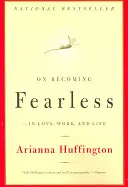 Devenir sans peur : ...en amour, au travail et dans la vie - On Becoming Fearless: ...in Love, Work, and Life