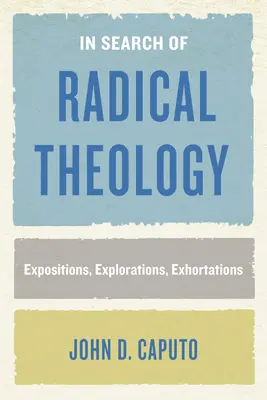 À la recherche d'une théologie radicale : Expositions, explorations, exhortations - In Search of Radical Theology: Expositions, Explorations, Exhortations