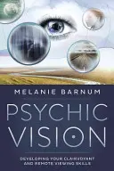 Psychic Vision : Développer ses capacités de clairvoyance et de vision à distance - Psychic Vision: Developing Your Clairvoyant and Remote Viewing Skills