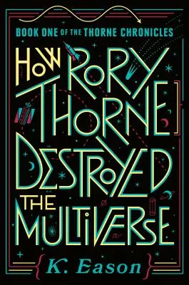 Comment Rory Thorne a détruit le multivers : Premier livre des Chroniques de Thorne - How Rory Thorne Destroyed the Multiverse: Book One of the Thorne Chronicles