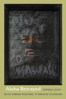 Aloha Betrayed : La résistance hawaïenne au colonialisme américain - Aloha Betrayed: Native Hawaiian Resistance to American Colonialism