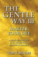 La Voie Douce III : Maîtrisez votre vie - The Gentle Way III: Master Your Life