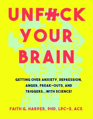 Débrouillez-vous avec votre cerveau : La science au service de l'anxiété, de la dépression, de la colère, des crises de nerfs et des déclencheurs - Unfuck Your Brain: Using Science to Get Over Anxiety, Depression, Anger, Freak-Outs, and Triggers