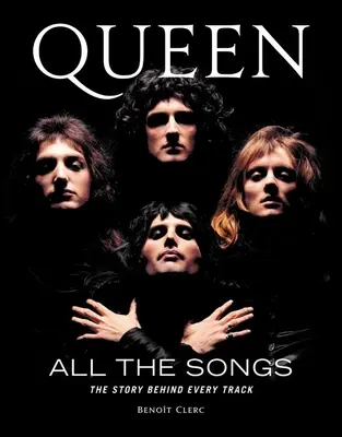 Queen All the Songs : L'histoire derrière chaque morceau - Queen All the Songs: The Story Behind Every Track