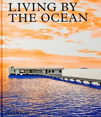 Vivre au bord de l'océan : Maisons contemporaines au bord de la mer - Living by the Ocean: Contemporary Houses by the Sea