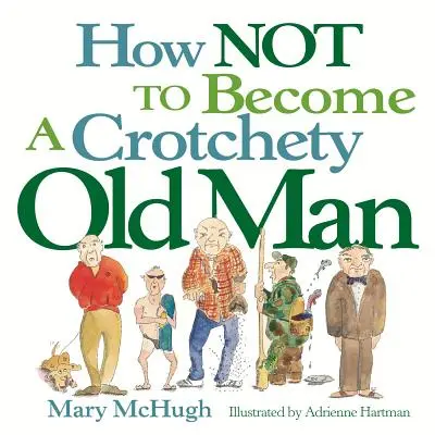 Comment ne pas devenir un vieil homme grincheux - How Not to Become a Crotchety Old Man