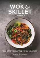 Le livre de cuisine du wok et de la poêle : 300 recettes de sautés et de nouilles - The Wok and Skillet Cookbook: 300 Recipes for Stir-Frys and Noodles