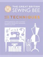 La grande abeille britannique de la couture : Les techniques - Tous les trucs, conseils et astuces essentiels dont vous avez besoin pour améliorer vos compétences en couture, quel que soit votre niveau. - Great British Sewing Bee: The Techniques - All the Essential Tips, Advice and Tricks You Need to Improve Your Sewing Skills, Whatever Your Level