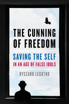 La ruse de la liberté : Sauver le moi à l'ère des fausses idoles - The Cunning of Freedom: Saving the Self in an Age of False Idols