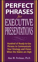 Perfect Phrases for Executive Presentations : Des centaines de phrases prêtes à l'emploi pour communiquer votre stratégie et votre vision lorsque les enjeux sont élevés. - Perfect Phrases for Executive Presentations: Hundreds of Ready-To-Use Phrases to Use to Communicate Your Strategy and Vision When the Stakes Are High