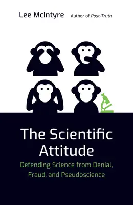 L'attitude scientifique : Défendre la science contre le déni, la fraude et la pseudoscience - The Scientific Attitude: Defending Science from Denial, Fraud, and Pseudoscience