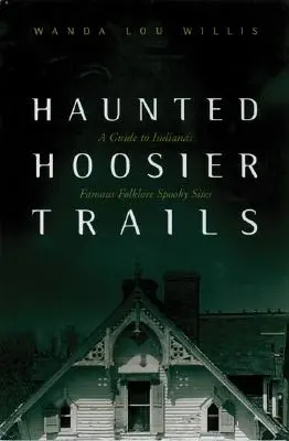 Haunted Hoosier Trails : Un guide des célèbres sites folkloriques et effrayants de l'Indiana - Haunted Hoosier Trails: A Guide to Indiana's Famous Folklore Spooky Sites