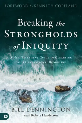 Briser les forteresses de l'iniquité : Un guide du Nouveau Testament pour purifier votre lignée générationnelle - Breaking the Strongholds of Iniquity: A New Testament Guide to Cleansing Your Generational Bloodline