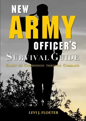 Guide de survie du nouvel officier de l'armée : Du cadet à la commission en passant par le commandement - New Army Officer's Survival Guide: Cadet to Commission Through Command