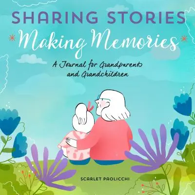 Partager des histoires, créer des souvenirs : Un journal pour les grands-parents et les petits-enfants - Sharing Stories, Making Memories: A Journal for Grandparents and Grandchildren