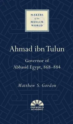 Ahmad Ibn Tulun : Gouverneur de l'Égypte abbasside, 868-884 - Ahmad Ibn Tulun: Governor of Abbasid Egypt, 868-884