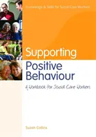 Supporting Positive Behaviour : Un manuel pour les travailleurs sociaux - Supporting Positive Behaviour: A Workbook for Social Care Workers