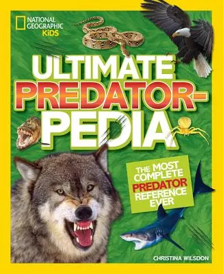 Ultimate Predatorpedia : La référence la plus complète sur les prédateurs - Ultimate Predatorpedia: The Most Complete Predator Reference Ever