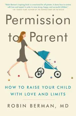 Permission d'être parent : comment élever son enfant avec amour et limites - Permission to Parent: How to Raise Your Child with Love and Limits