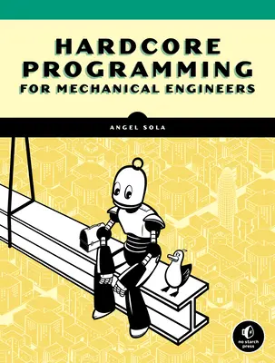 Hardcore Programming for Mechanical Engineers : Créer des applications d'ingénierie à partir de rien - Hardcore Programming for Mechanical Engineers: Build Engineering Applications from Scratch