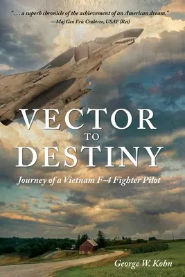 Vector to Destiny : Voyage d'un pilote de chasse F-4 au Vietnam - Vector to Destiny: Journey of a Vietnam F-4 Fighter Pilot