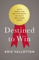 Destiné à gagner : Comment embrasser l'identité que Dieu vous a donnée et réaliser votre but dans le Royaume - Destined to Win: How to Embrace Your God-Given Identity and Realize Your Kingdom Purpose