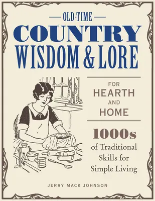 Old-Time Country Wisdom and Lore for Hearth and Home : 1,000s of Traditional Skills for Simple Living (Sagesse et traditions de la campagne d'antan pour le foyer et la maison : 1,000s de compétences traditionnelles pour une vie simple) - Old-Time Country Wisdom and Lore for Hearth and Home: 1,000s of Traditional Skills for Simple Living