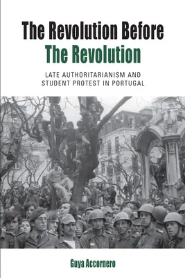 La révolution avant la révolution : L'autoritarisme tardif et la protestation étudiante au Portugal - The Revolution Before the Revolution: Late Authoritarianism and Student Protest in Portugal
