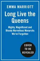 Vive les reines - Puissantes, magnifiques et sanglantes merveilleuses monarques oubliées de l'histoire - Long Live the Queens - Mighty, Magnificent and Bloody Marvellous Monarchs History's Forgotten