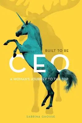 Construit pour être PDG : Le parcours d'une femme au sommet - Built to be CEO: A Woman's Journey to the Top