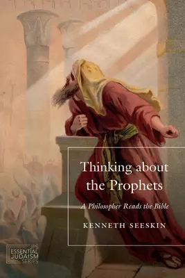 Penser les prophètes : Un philosophe lit la Bible - Thinking about the Prophets: A Philosopher Reads the Bible