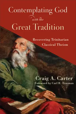 Contempler Dieu avec la Grande Tradition : Retrouver le théisme classique trinitaire - Contemplating God with the Great Tradition: Recovering Trinitarian Classical Theism