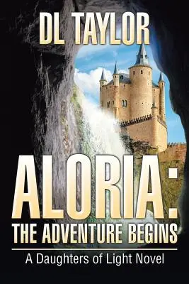 Aloria : L'aventure commence : Un roman des Filles de la lumière - Aloria: The Adventure Begins: A Daughters of Light Novel