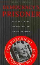 Le prisonnier de la démocratie : Eugene V. Debs, la Grande Guerre et le droit à la dissidence - Democracy's Prisoner: Eugene V. Debs, the Great War, and the Right to Dissent