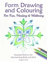 Dessin et coloriage pour le plaisir, la guérison et le bien-être : Des modèles quadruples pour harmoniser le corps et l'âme - Form Drawing and Colouring for Fun, Healing and Wellbeing: Fourfold Patterns for Harmonising Body and Soul