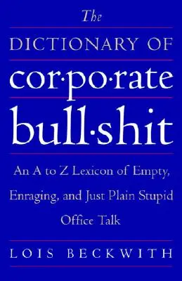 Le Dictionnaire des conneries de l'entreprise : Un lexique de A à Z des discours de bureau vides, énervants et tout simplement stupides - The Dictionary of Corporate Bullshit: An A to Z Lexicon of Empty, Enraging, and Just Plain Stupid Office Talk