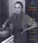 La cuisine d'un peintre : Recettes de la cuisine de Georgia O'Keeffe : Recettes de la cuisine de Georgia O'Keeffe - A Painter's Kitchen: Recipes from the Kitchen of Georgia O'Keeffe: Recipes from the Kitchen of Georgia O'Keeffe