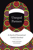 Partenaires inégaux : À la recherche d'une sororité catholique transnationale - Unequal Partners: In Search of Transnational Catholic Sisterhood